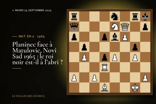 Position du défi d’échecs : Les Blancs jouent et matent en 2 (Albin Planinec – Milan Matulovic, Novi Sad, 1965)
